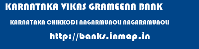 KARNATAKA VIKAS GRAMEENA BANK  KARNATAKA CHIKKODI NAGARMUNOLI NAGARAMUNOLI  banks information 